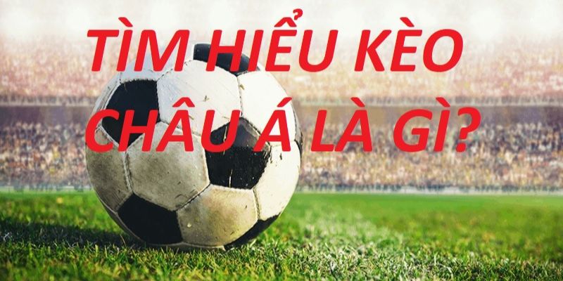 keo-chau-a-khai-niem Định nghĩa căn bản của kèo châu Á mà bạn phải hiểu rõ